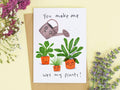 You Make Me Wet My Plants Card